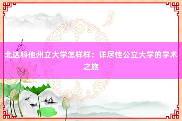 北达科他州立大学怎样样：详尽性公立大学的学术之旅